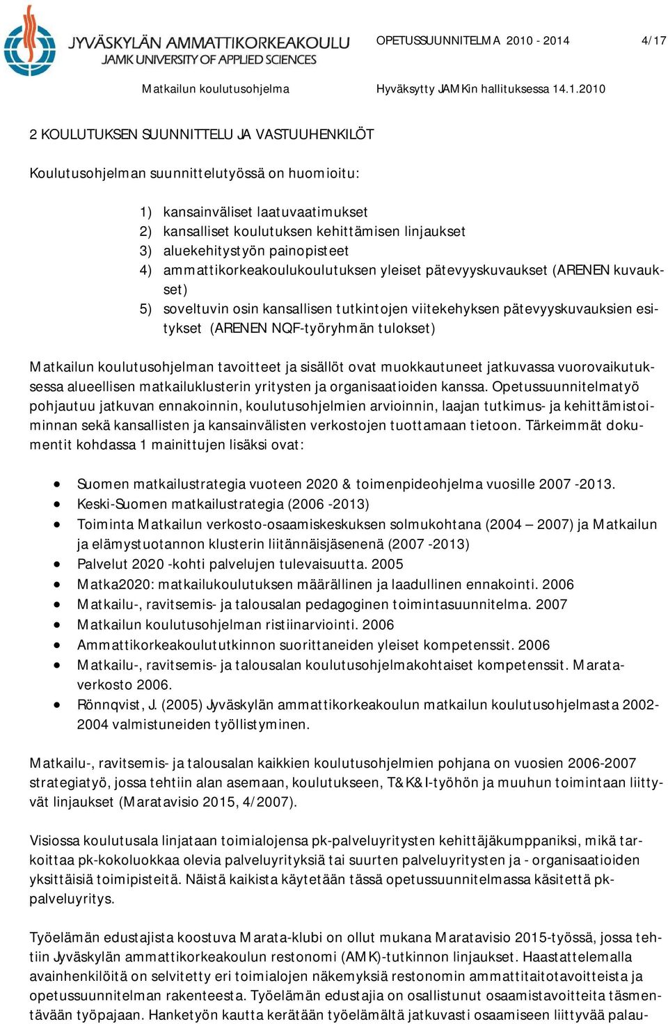 pätevyyskuvauksien esitykset (ARENEN NQF-työryhmän tulokset) Matkailun koulutusohjelman tavoitteet ja sisällöt ovat muokkautuneet jatkuvassa vuorovaikutuksessa alueellisen matkailuklusterin yritysten