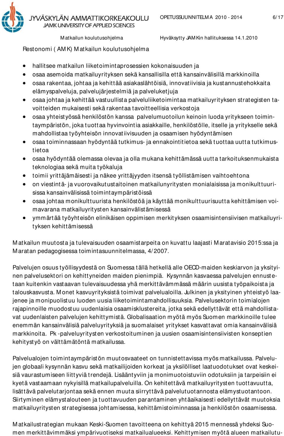 vastuullista palveluliiketoimintaa matkailuyrityksen strategisten tavoitteiden mukaisesti sekä rakentaa tavoitteellisia verkostoja osaa yhteistyössä henkilöstön kanssa palvelumuotoilun keinoin luoda