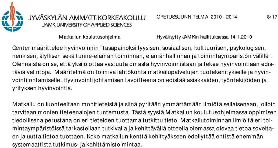 Määritelmä on toimiva lähtökohta matkailupalvelujen tuotekehitykselle ja hyvinvointijohtamiselle. Hyvinvointijohtamisen tavoitteena on edistää asiakkaiden, työntekijöiden ja yrityksen hyvinvointia.