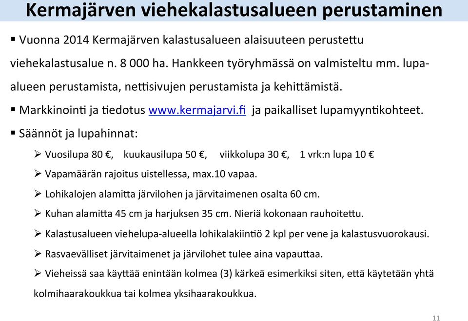 Säännöt ja lupahinnat: Ø Vuosilupa 80, kuukausilupa 50, viikkolupa 30, 1 vrk:n lupa 10 Ø Vapamäärän rajoitus uistellessa, max.10 vapaa. Ø Lohikalojen alami9a järvilohen ja järvitaimenen osalta 60 cm.