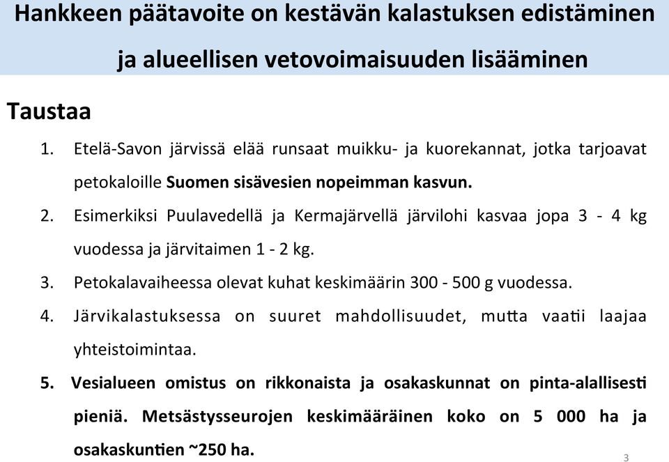 Esimerkiksi Puulavedellä ja Kermajärvellä järvilohi kasvaa jopa 3-4 kg vuodessa ja järvitaimen 1-2 kg. 3. Petokalavaiheessa olevat kuhat keskimäärin 300-500 g vuodessa.