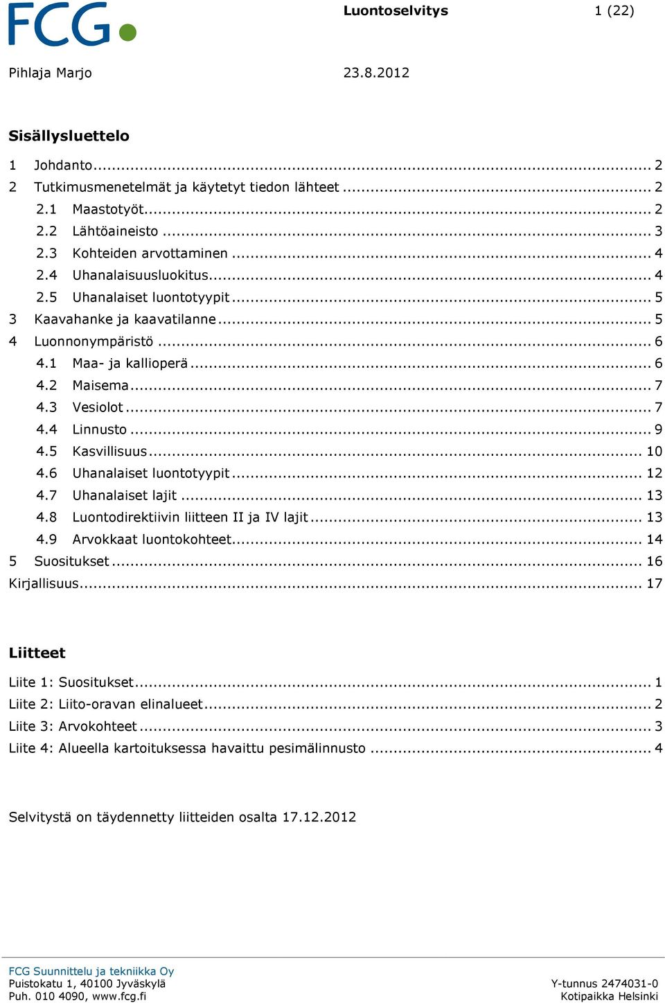 3 Vesiolot... 7 4.4 Linnusto... 9 4.5 Kasvillisuus... 10 4.6 Uhanalaiset luontotyypit... 12 4.7 Uhanalaiset lajit... 13 4.8 Luontodirektiivin liitteen II ja IV lajit... 13 4.9 Arvokkaat luontokohteet.