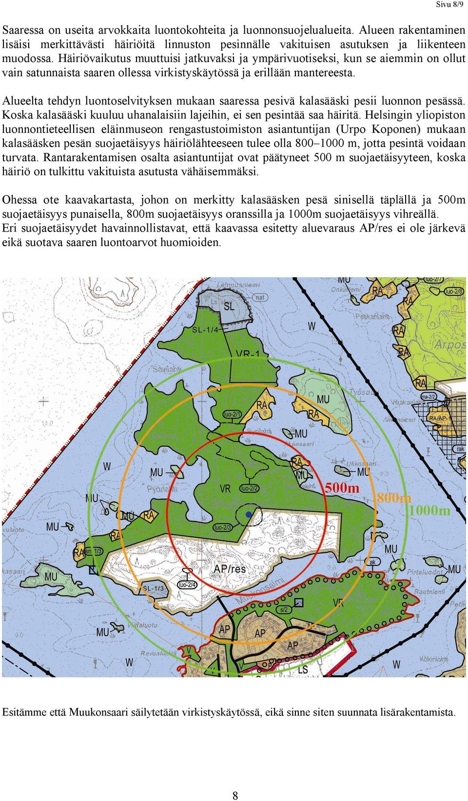 Alueelta tehdyn luontoselvityksen mukaan saaressa pesivä kalasääski pesii luonnon pesässä. Koska kalasääski kuuluu uhanalaisiin lajeihin, ei sen pesintää saa häiritä.