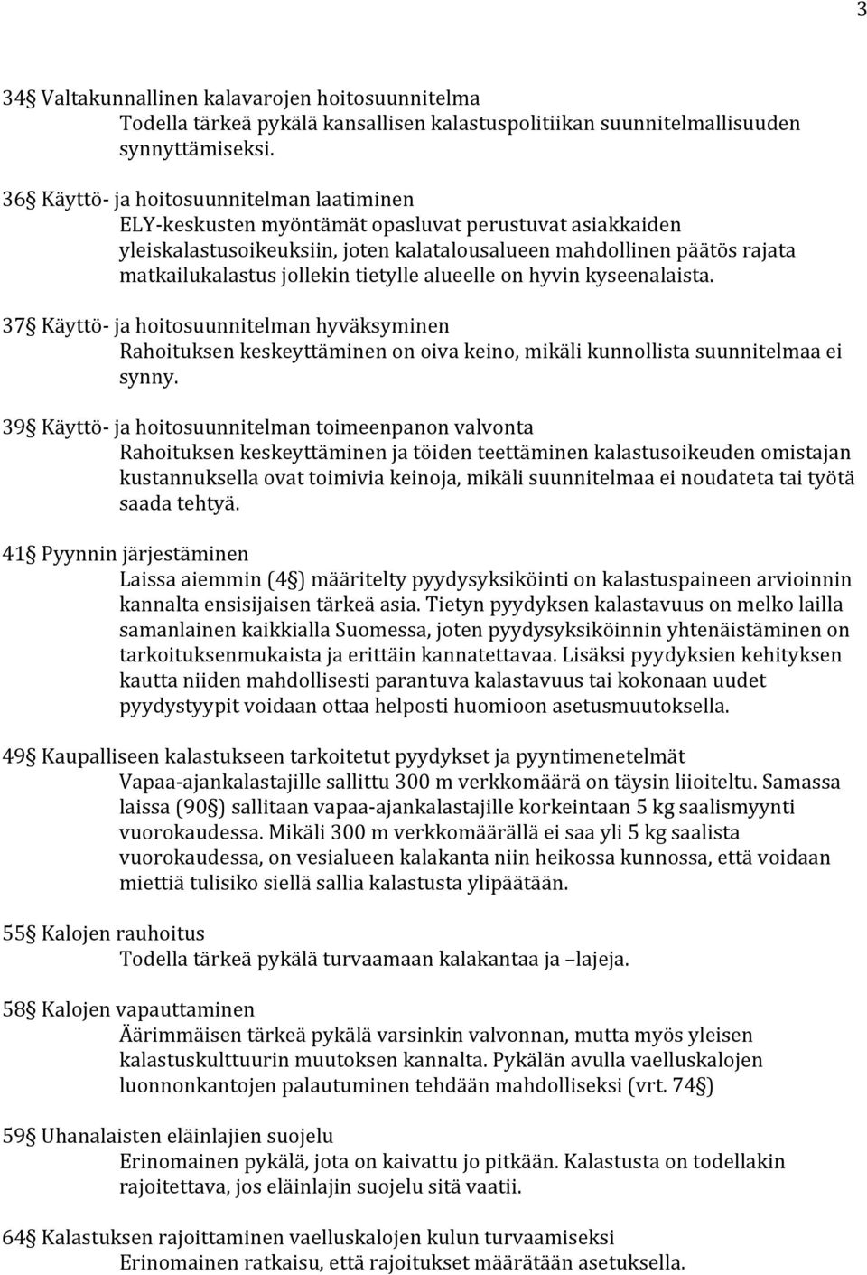 jollekin tietylle alueelle on hyvin kyseenalaista. 37 Käyttö- ja hoitosuunnitelman hyväksyminen Rahoituksen keskeyttäminen on oiva keino, mikäli kunnollista suunnitelmaa ei synny.