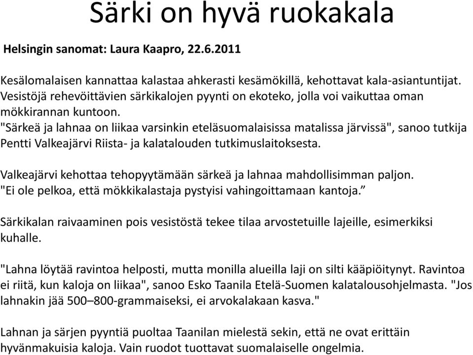 "Särkeä ja lahnaa on liikaa varsinkin eteläsuomalaisissa matalissa järvissä", sanoo tutkija Pentti Valkeajärvi Riista- ja kalatalouden tutkimuslaitoksesta.