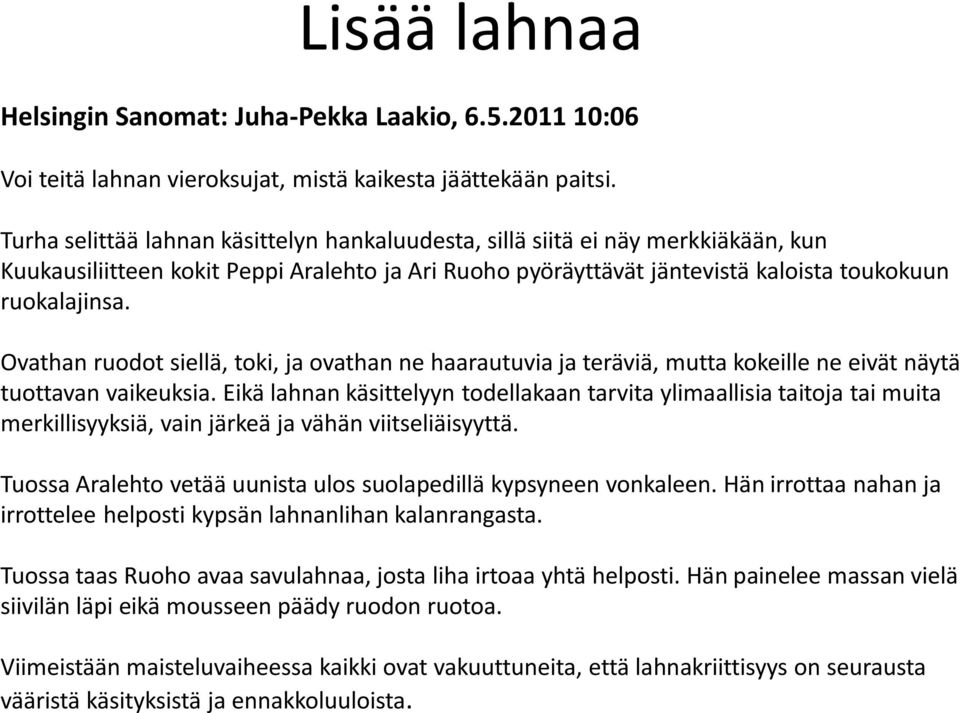 Ovathan ruodot siellä, toki, ja ovathan ne haarautuvia ja teräviä, mutta kokeille ne eivät näytä tuottavan vaikeuksia.