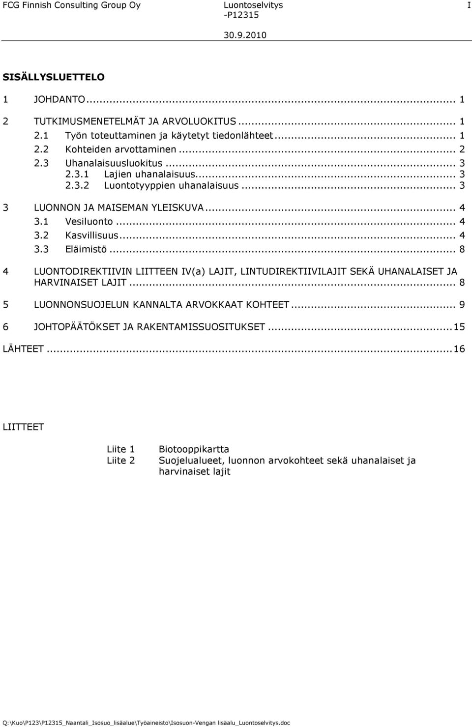 1 Vesiluonto... 4 3.2 Kasvillisuus... 4 3.3 Eläimistö... 8 4 LUONTODIREKTIIVIN LIITTEEN IV(a) LAJIT, LINTUDIREKTIIVILAJIT SEKÄ UHANALAISET JA HARVINAISET LAJIT.