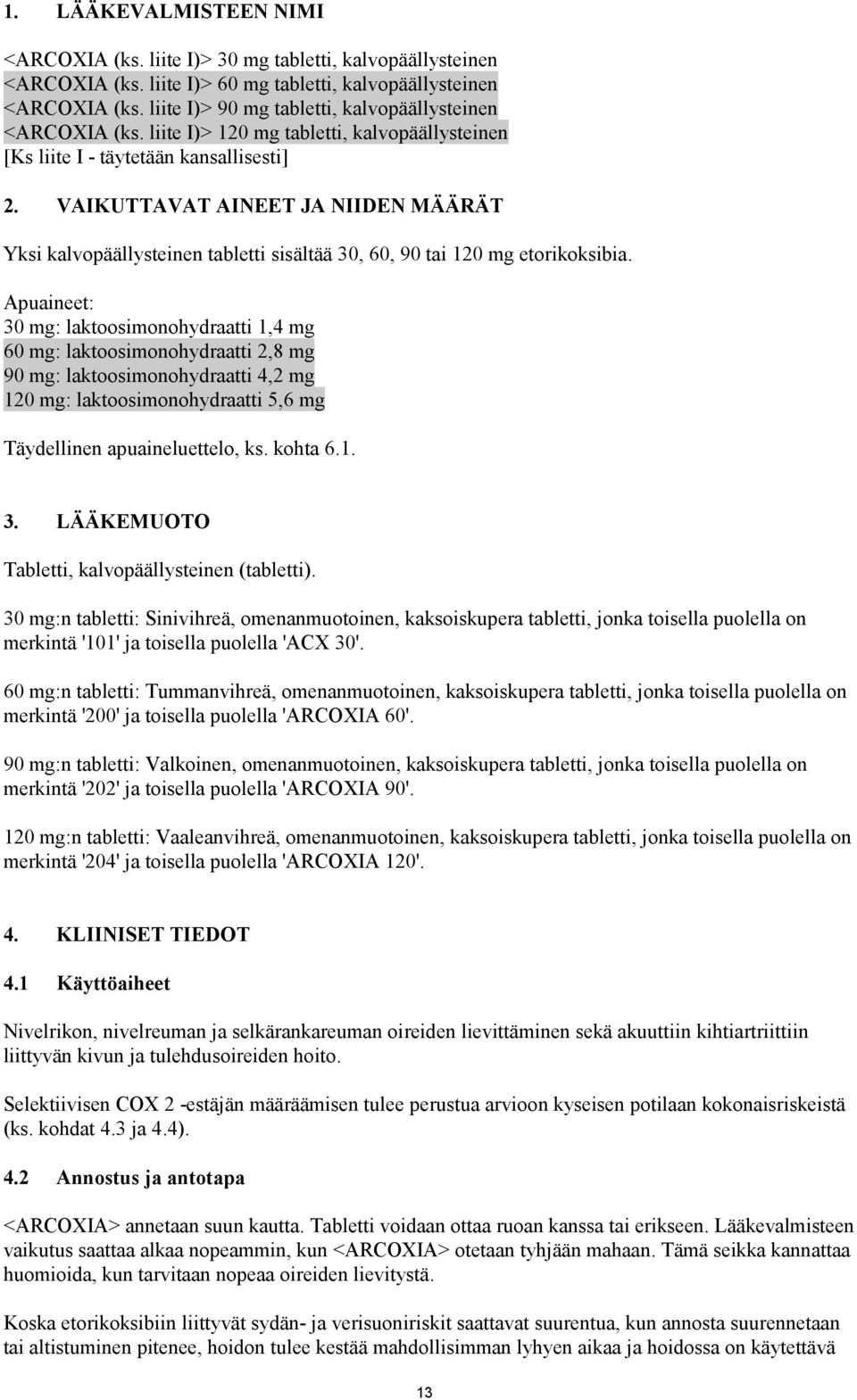 VAIKUTTAVAT AINEET JA NIIDEN MÄÄRÄT Yksi kalvopäällysteinen tabletti sisältää 30, 60, 90 tai 120 mg etorikoksibia.