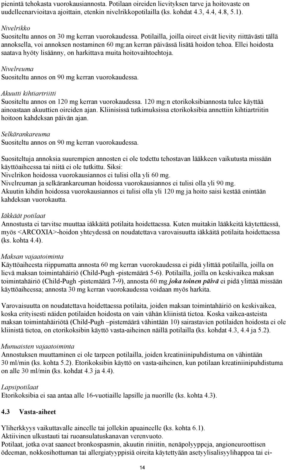 Ellei hoidosta saatava hyöty lisäänny, on harkittava muita hoitovaihtoehtoja. Nivelreuma Suositeltu annos on 90 mg kerran vuorokaudessa.