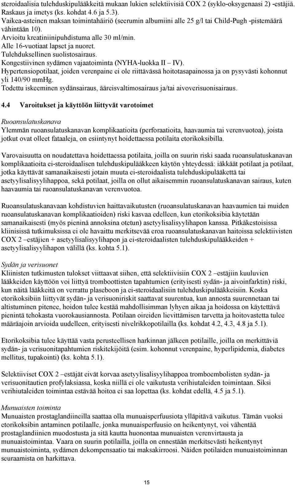 Tulehduksellinen suolistosairaus. Kongestiivinen sydämen vajaatoiminta (NYHA-luokka II IV).