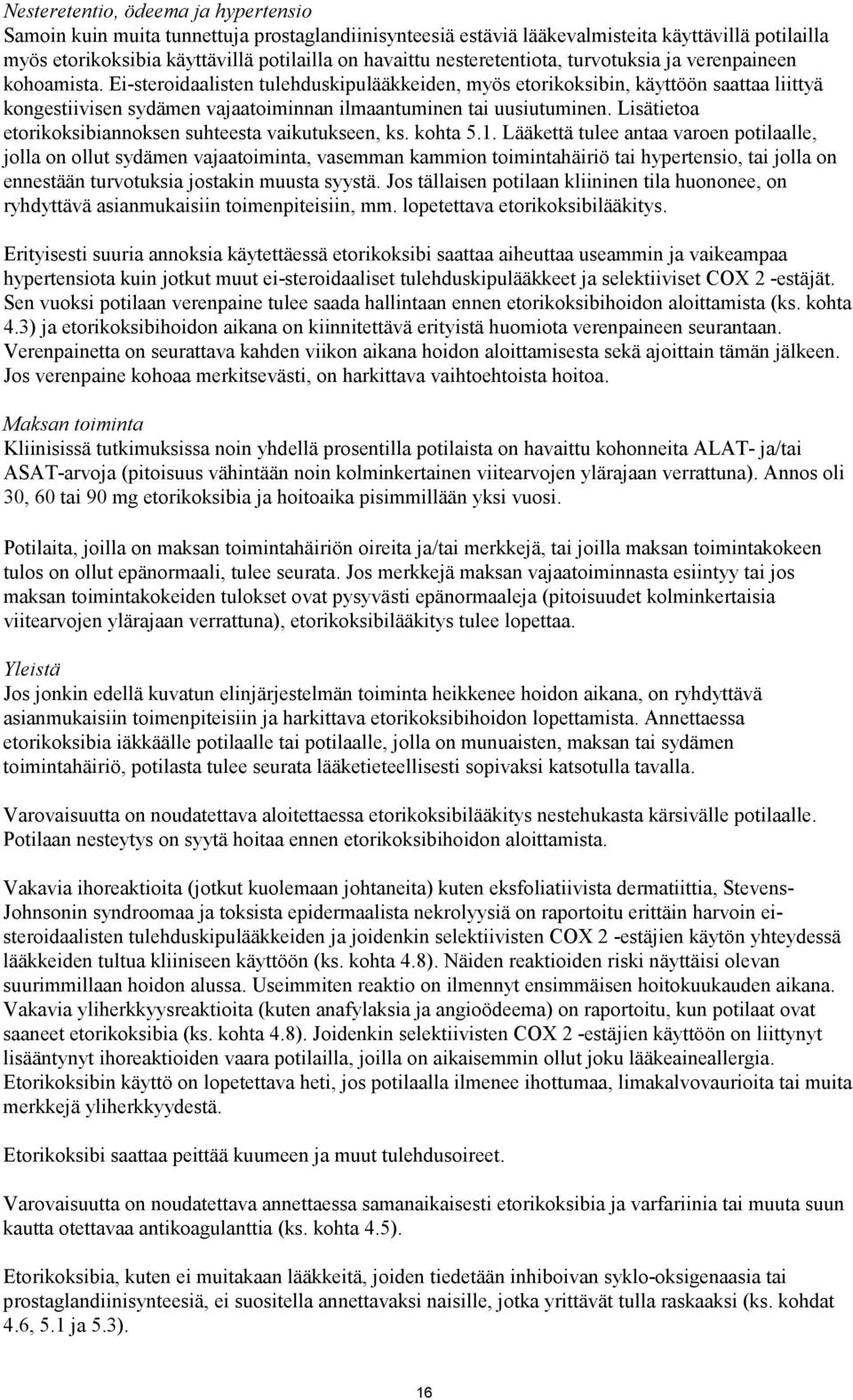 Ei-steroidaalisten tulehduskipulääkkeiden, myös etorikoksibin, käyttöön saattaa liittyä kongestiivisen sydämen vajaatoiminnan ilmaantuminen tai uusiutuminen.