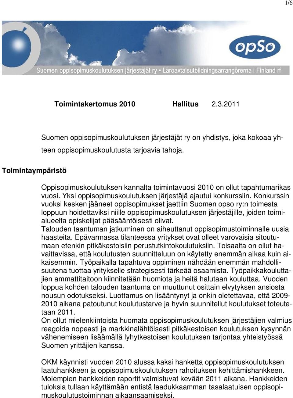 Konkurssin vuoksi kesken jääneet oppisopimukset jaettiin Suomen opso ry:n toimesta loppuun hoidettaviksi niille oppisopimuskoulutuksen järjestäjille, joiden toimialueelta opiskelijat pääsääntöisesti