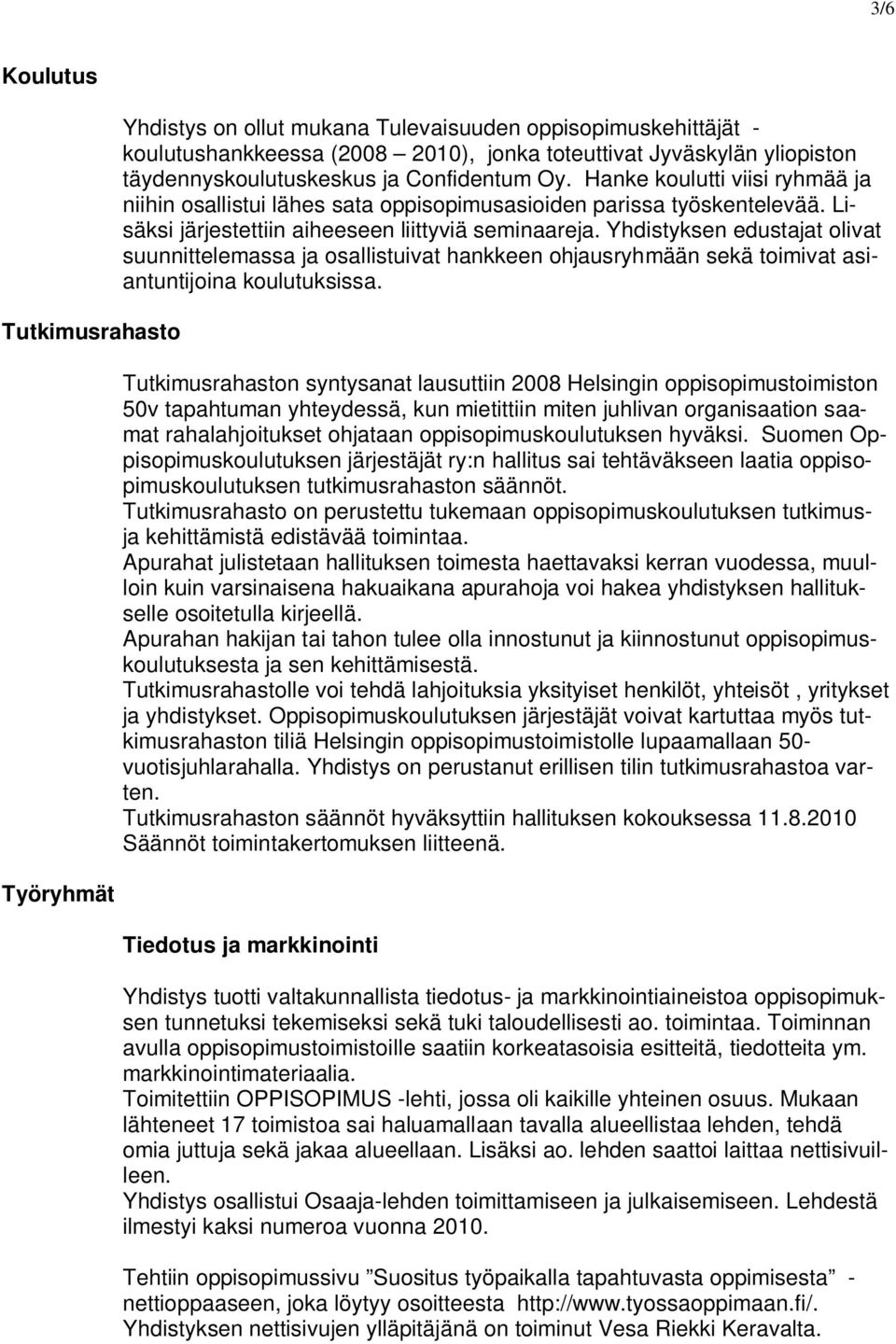 Yhdistyksen edustajat olivat suunnittelemassa ja osallistuivat hankkeen ohjausryhmään sekä toimivat asiantuntijoina koulutuksissa.