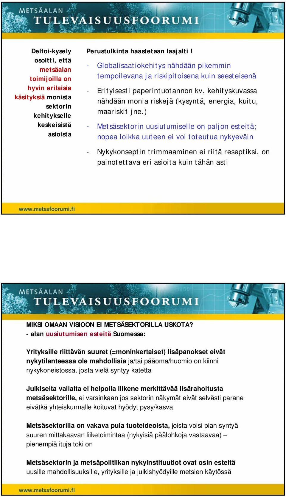 ) - Metsäsektorin uusiutumiselle on paljon esteitä; nopea loikka uuteen ei voi toteutua nykyeväin - Nykykonseptin trimmaaminen ei riitä reseptiksi, on painotettava eri asioita kuin tähän asti MIKSI