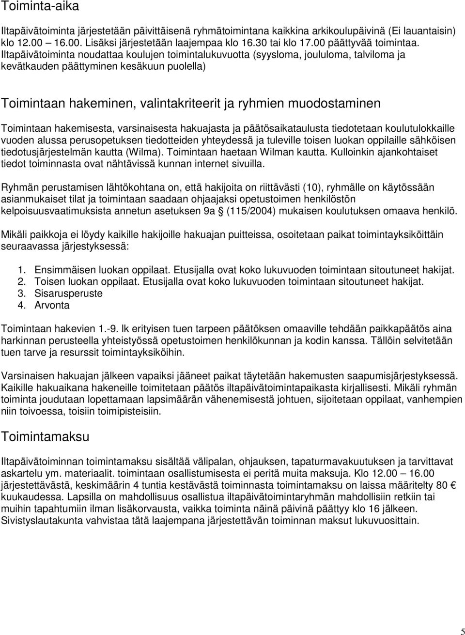 Iltapäivätoiminta noudattaa koulujen toimintalukuvuotta (syysloma, joululoma, talviloma ja kevätkauden päättyminen kesäkuun puolella) Toimintaan hakeminen, valintakriteerit ja ryhmien muodostaminen