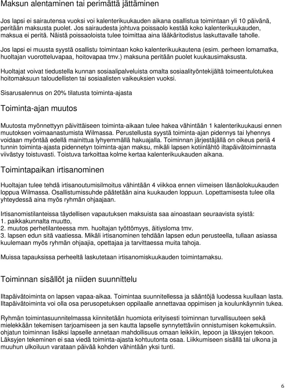 Jos lapsi ei muusta syystä osallistu toimintaan koko kalenterikuukautena (esim. perheen lomamatka, huoltajan vuorotteluvapaa, hoitovapaa tmv.) maksuna peritään puolet kuukausimaksusta.