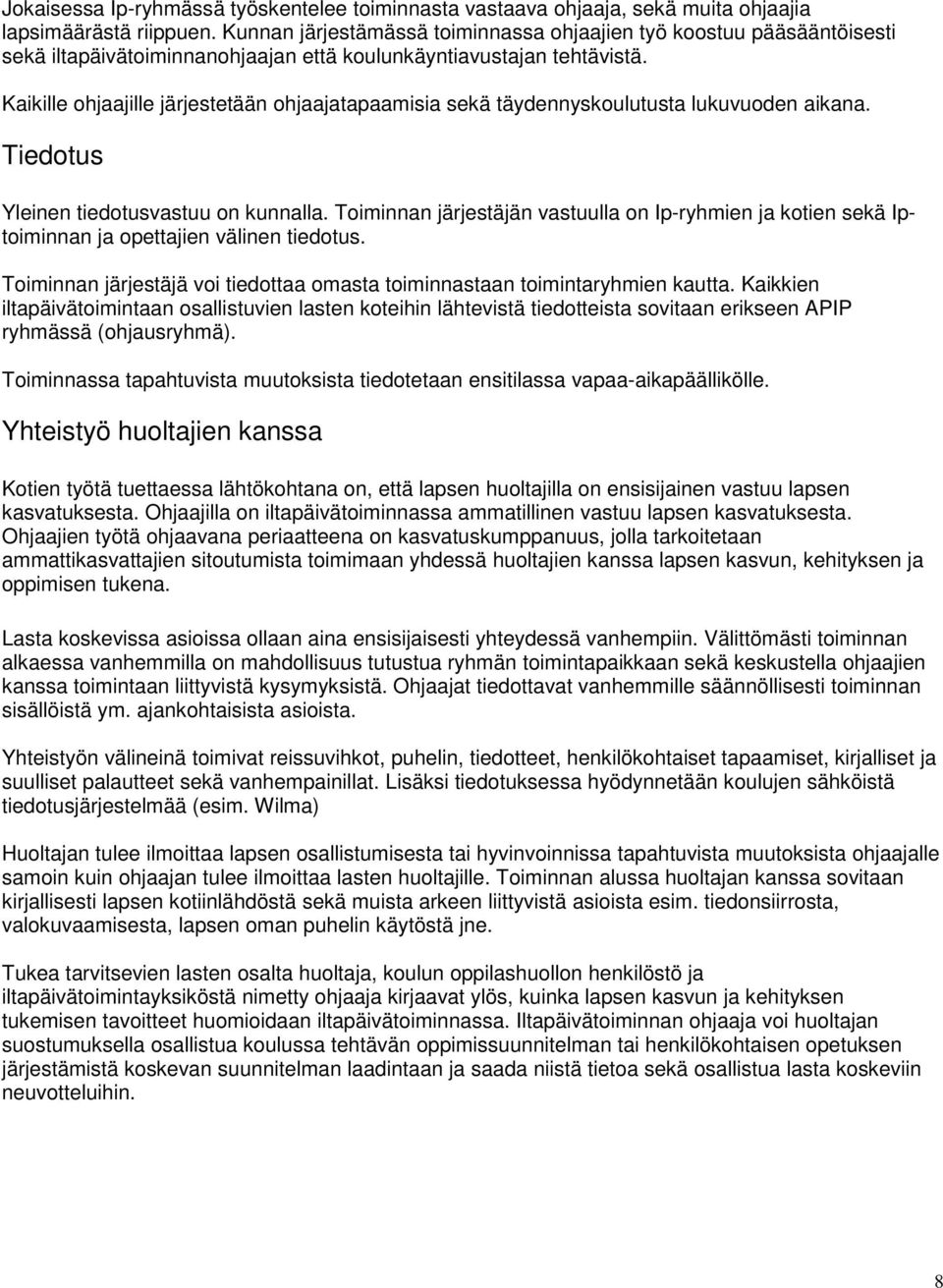 Kaikille ohjaajille järjestetään ohjaajatapaamisia sekä täydennyskoulutusta lukuvuoden aikana. Tiedotus Yleinen tiedotusvastuu on kunnalla.