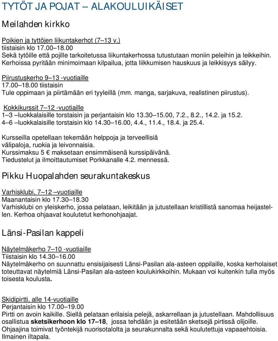 Piirustuskerho 9 13 -vuotiaille 17.00 18.00 tiistaisin Tule oppimaan ja piirtämään eri tyyleillä (mm. manga, sarjakuva, realistinen piirustus).