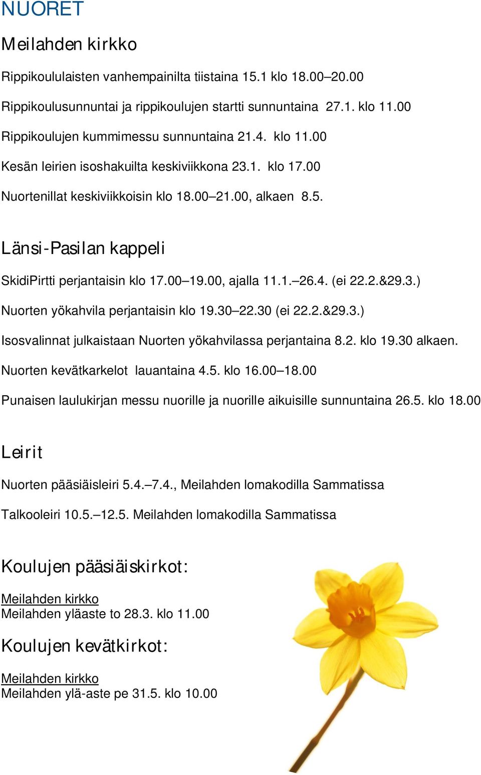 ) Nuorten yökahvila perjantaisin klo 19.30 22.30 (ei 22.2.&29.3.) Isosvalinnat julkaistaan Nuorten yökahvilassa perjantaina 8.2. klo 19.30 alkaen. Nuorten kevätkarkelot lauantaina 4.5. klo 16.00 18.