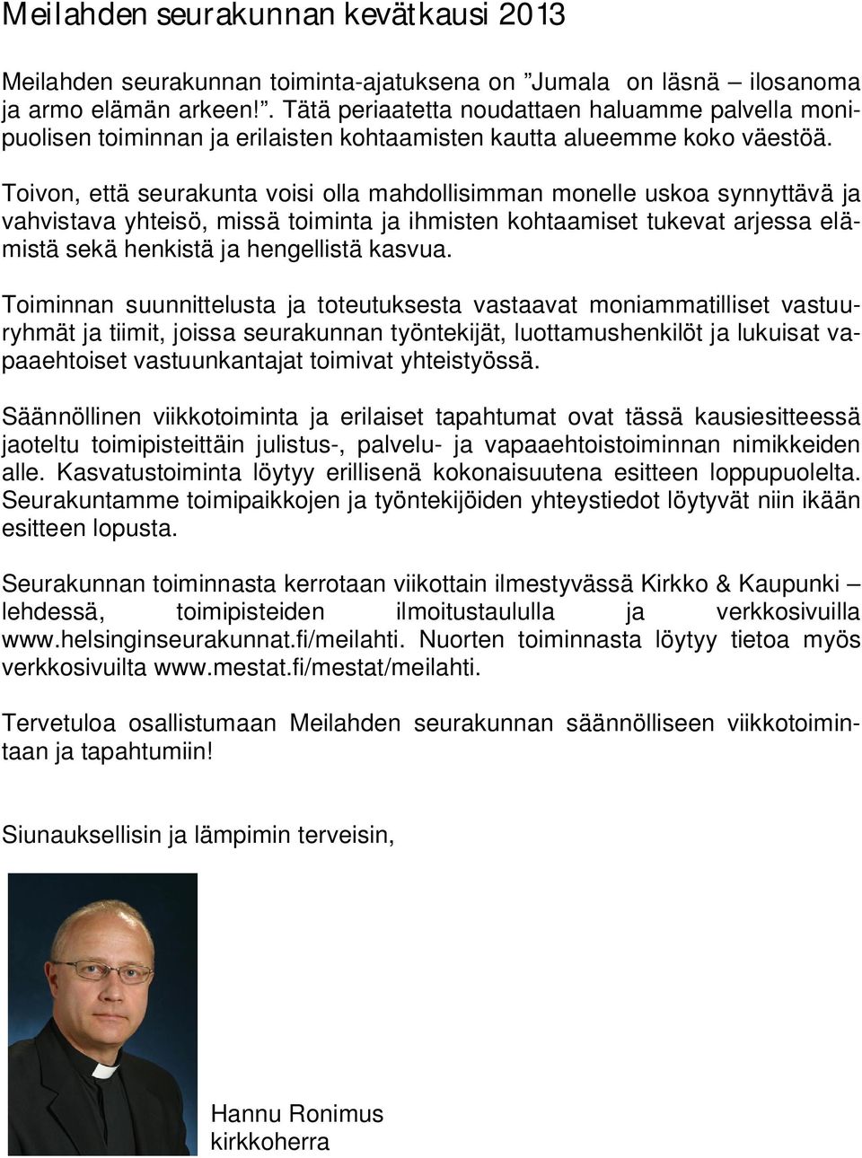 Toivon, että seurakunta voisi olla mahdollisimman monelle uskoa synnyttävä ja vahvistava yhteisö, missä toiminta ja ihmisten kohtaamiset tukevat arjessa elämistä sekä henkistä ja hengellistä kasvua.