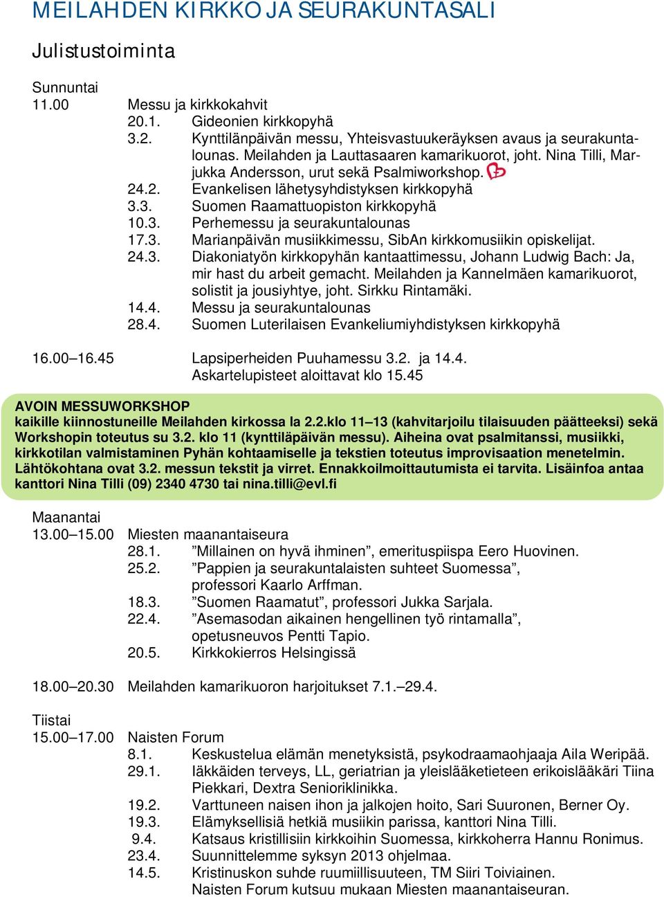 3. Marianpäivän musiikkimessu, SibAn kirkkomusiikin opiskelijat. 24.3. Diakoniatyön kirkkopyhän kantaattimessu, Johann Ludwig Bach: Ja, mir hast du arbeit gemacht.