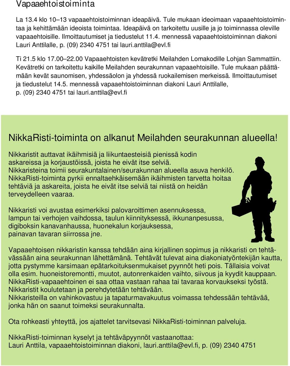 anttila@evl.fi Ti 21.5 klo 17.00 22.00 Vapaaehtoisten kevätretki Meilahden Lomakodille Lohjan Sammattiin. Kevätretki on tarkoitettu kaikille Meilahden seurakunnan vapaaehtoisille.