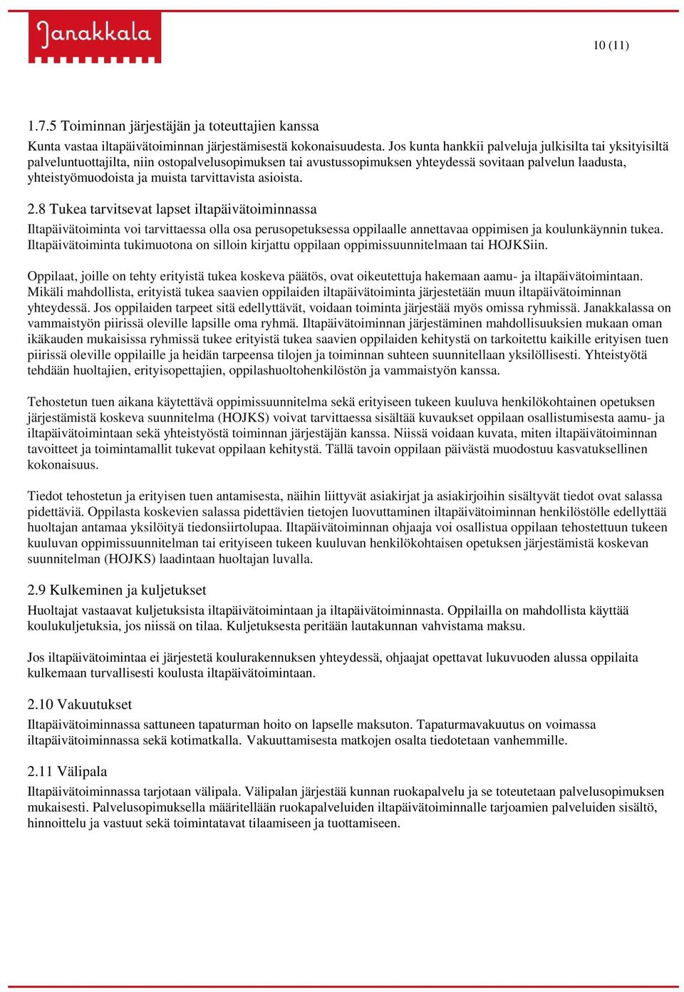 tarvittavista asioista. 2.8 Tukea tarvitsevat lapset iltapäivätoiminnassa Iltapäivätoiminta voi tarvittaessa olla osa perusopetuksessa oppilaalle annettavaa oppimisen ja koulunkäynnin tukea.