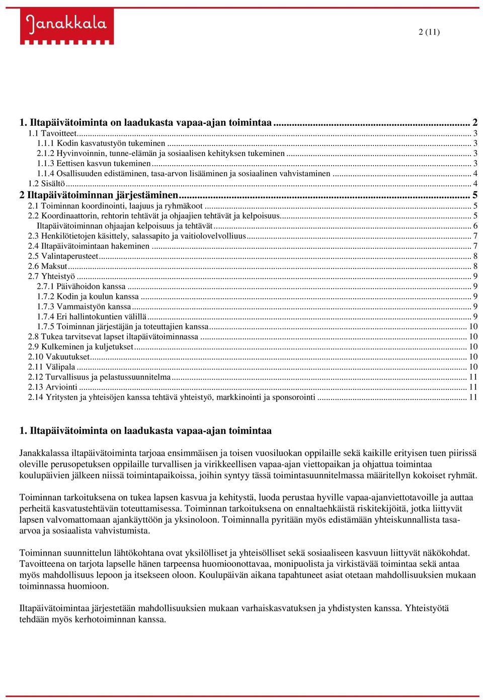 1 Toiminnan koordinointi, laajuus ja ryhmäkoot... 5 2.2 Koordinaattorin, rehtorin tehtävät ja ohjaajien tehtävät ja kelpoisuus... 5 Iltapäivätoiminnan ohjaajan kelpoisuus ja tehtävät... 6 2.