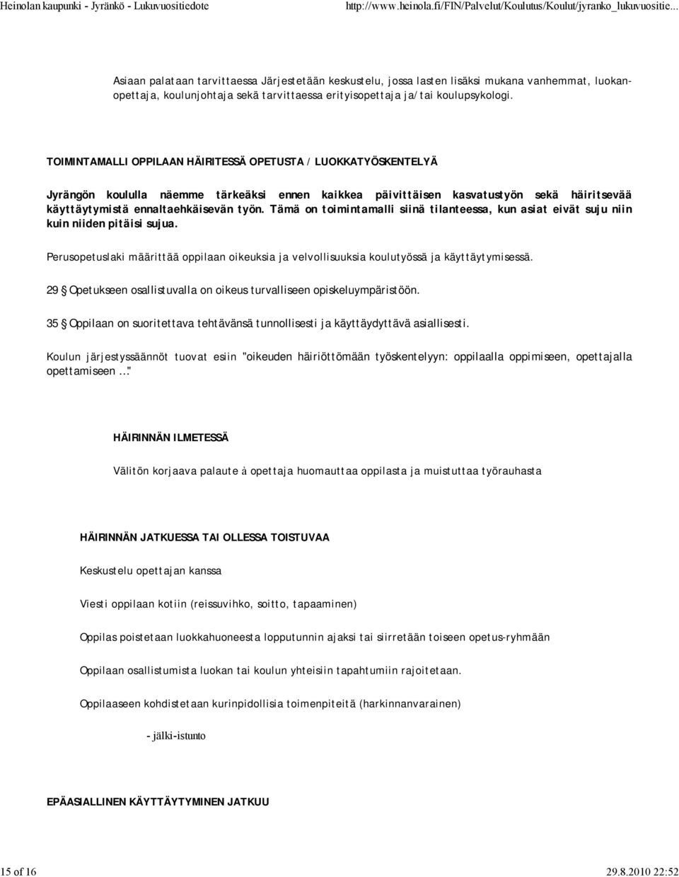 TOIMINTAMALLI OPPILAAN HÄIRITESSÄ OPETUSTA / LUOKKATYÖSKENTELYÄ Jyrängön koululla näemme tärkeäksi ennen kaikkea päivittäisen kasvatustyön sekä häiritsevää käyttäytymistä ennaltaehkäisevän työn.