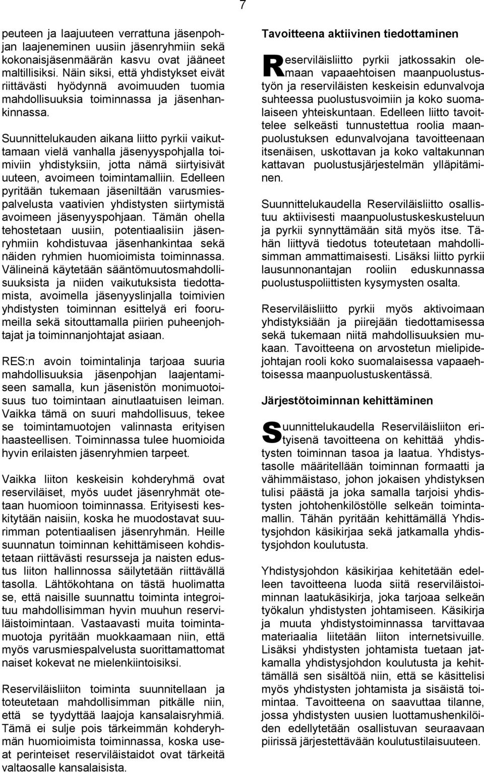 Suunnittelukauden aikana liitto pyrkii vaikuttamaan vielä vanhalla jäsenyyspohjalla toimiviin yhdistyksiin, jotta nämä siirtyisivät uuteen, avoimeen toimintamalliin.