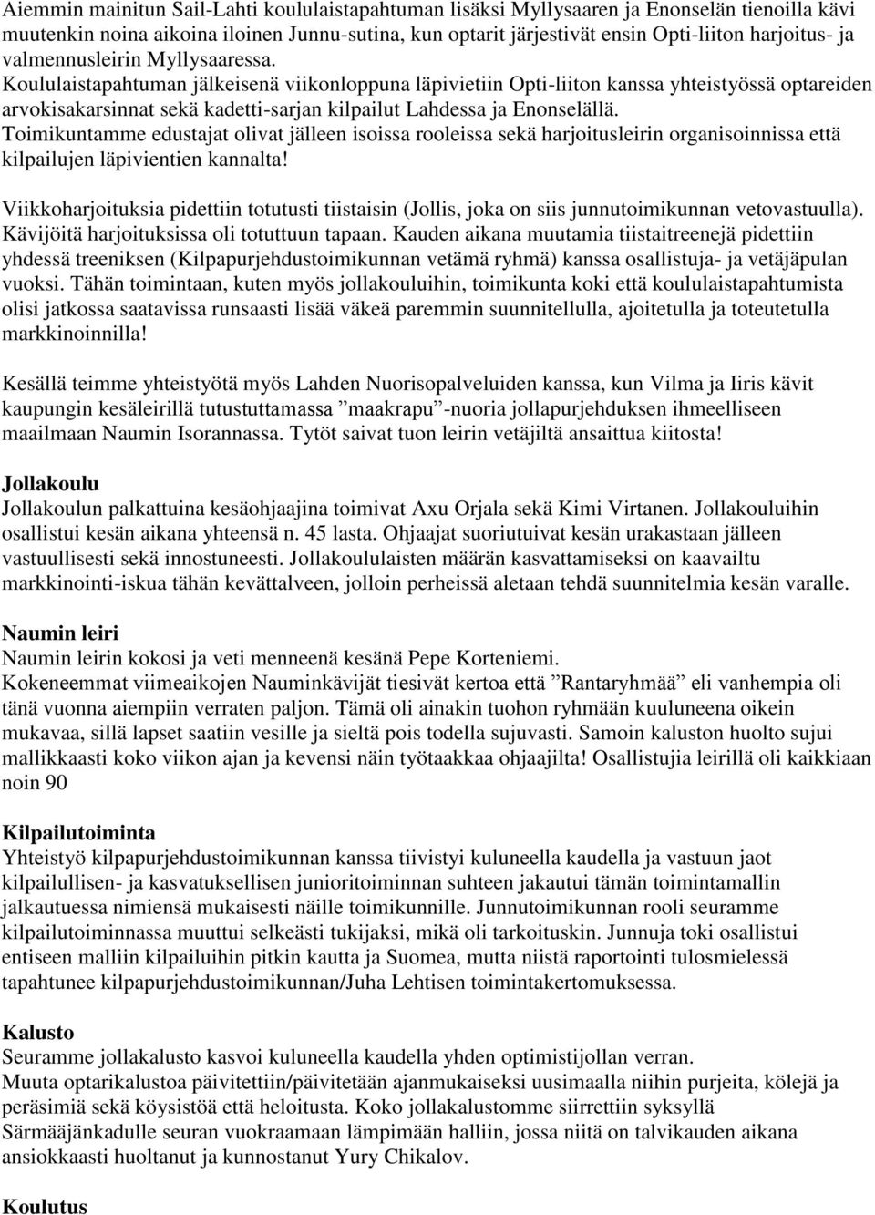 Koululaistapahtuman jälkeisenä viikonloppuna läpivietiin Opti-liiton kanssa yhteistyössä optareiden arvokisakarsinnat sekä kadetti-sarjan kilpailut Lahdessa ja Enonselällä.