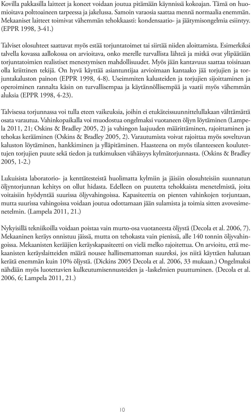 ) Talviset olosuhteet saattavat myös estää torjuntatoimet tai siirtää niiden aloittamista.