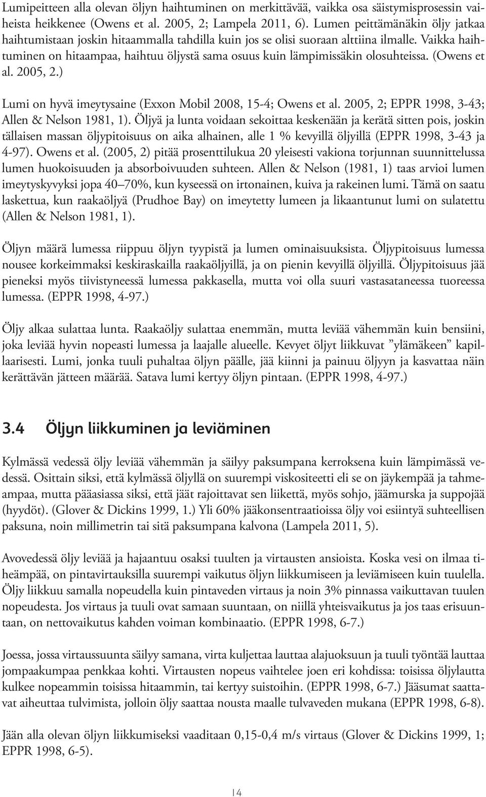 Vaikka haihtuminen on hitaampaa, haihtuu öljystä sama osuus kuin lämpimissäkin olosuhteissa. (Owens et al. 2005, 2.) Lumi on hyvä imeytysaine (Exxon Mobil 2008, 15-4; Owens et al.