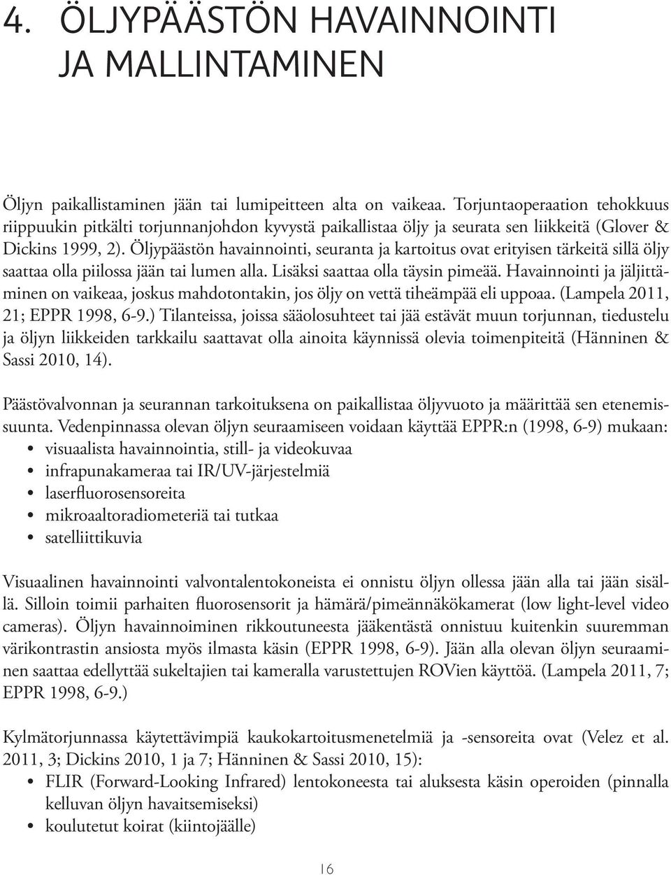 Öljypäästön havainnointi, seuranta ja kartoitus ovat erityisen tärkeitä sillä öljy saattaa olla piilossa jään tai lumen alla. Lisäksi saattaa olla täysin pimeää.