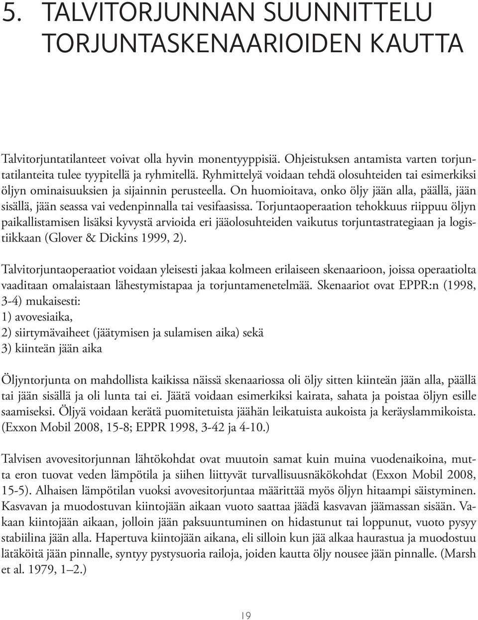 On huomioitava, onko öljy jään alla, päällä, jään sisällä, jään seassa vai vedenpinnalla tai vesifaasissa.