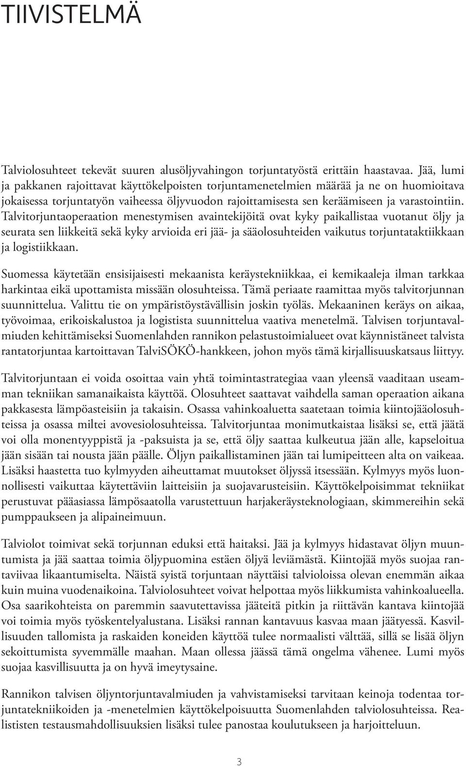 Talvitorjuntaoperaation menestymisen avaintekijöitä ovat kyky paikallistaa vuotanut öljy ja seurata sen liikkeitä sekä kyky arvioida eri jää- ja sääolosuhteiden vaikutus torjuntataktiikkaan ja