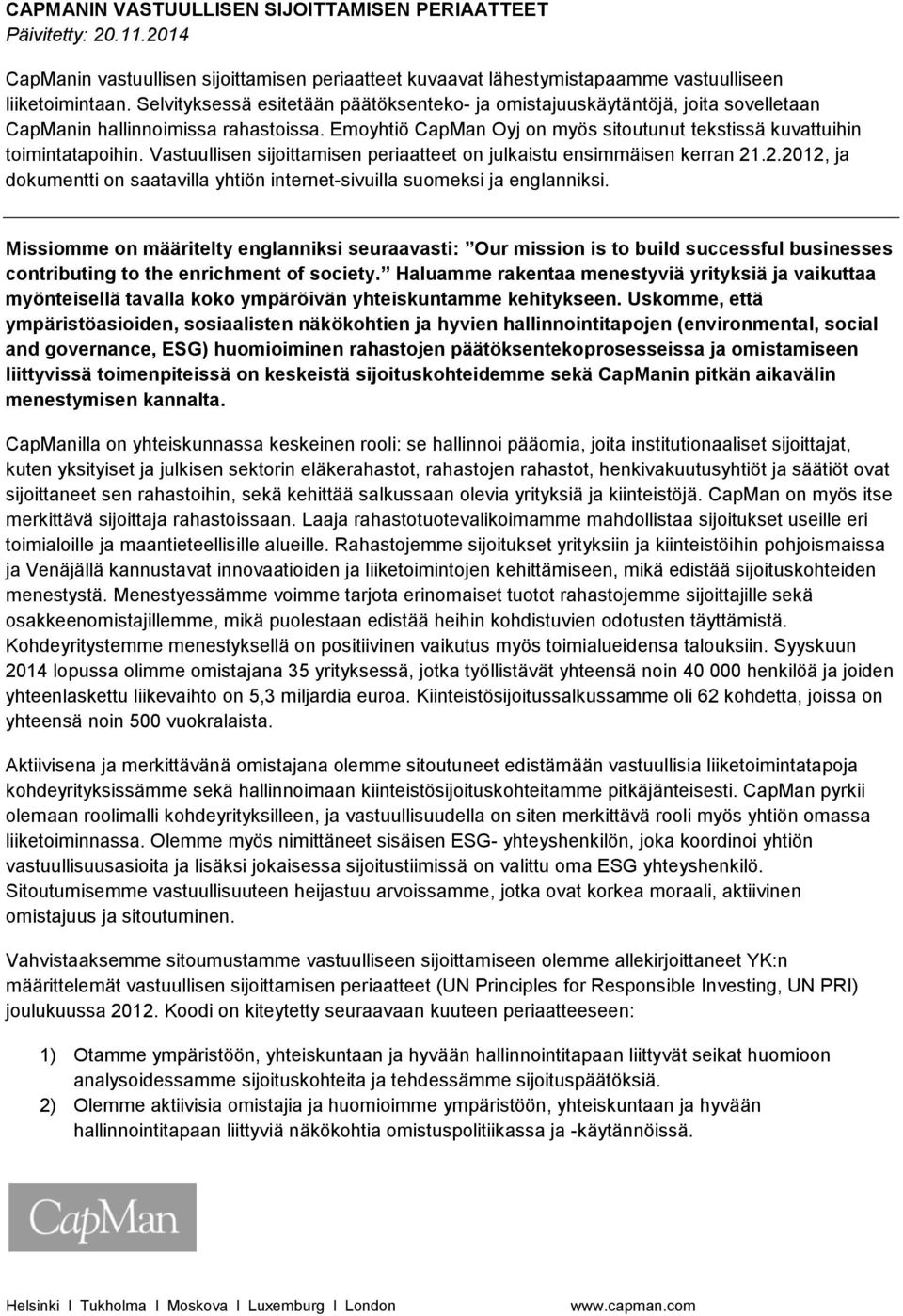 Vastuullisen sijoittamisen periaatteet on julkaistu ensimmäisen kerran 21.2.2012, ja dokumentti on saatavilla yhtiön internet-sivuilla suomeksi ja englanniksi.