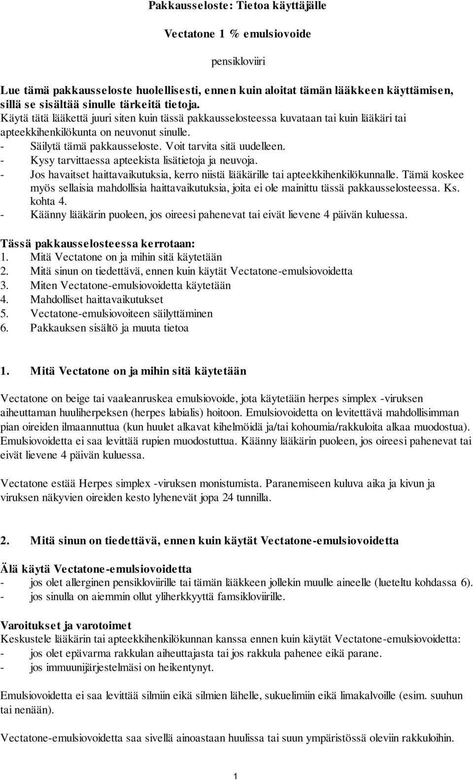 Voit tarvita sitä uudelleen. - Kysy tarvittaessa apteekista lisätietoja ja neuvoja. - Jos havaitset haittavaikutuksia, kerro niistä lääkärille tai apteekkihenkilökunnalle.