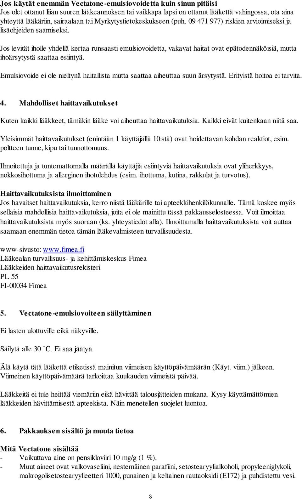 Jos levität iholle yhdellä kertaa runsaasti emulsiovoidetta, vakavat haitat ovat epätodennäköisiä, mutta ihoärsytystä saattaa esiintyä.