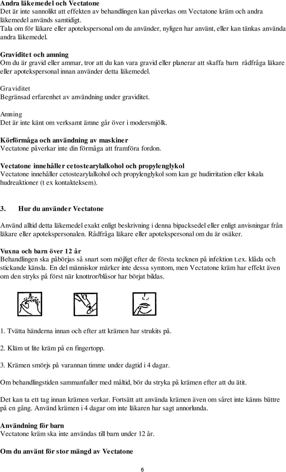 Graviditet och amning Om du är gravid eller ammar, tror att du kan vara gravid eller planerar att skaffa barn rådfråga läkare eller apotekspersonal innan använder detta läkemedel.