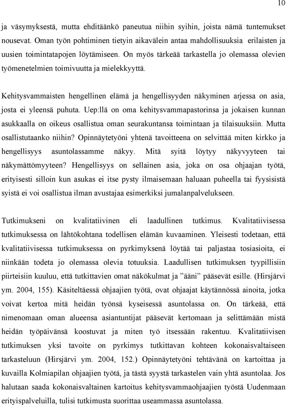 On myös tärkeää tarkastella jo olemassa olevien työmenetelmien toimivuutta ja mielekkyyttä. Kehitysvammaisten hengellinen elämä ja hengellisyyden näkyminen arjessa on asia, josta ei yleensä puhuta.