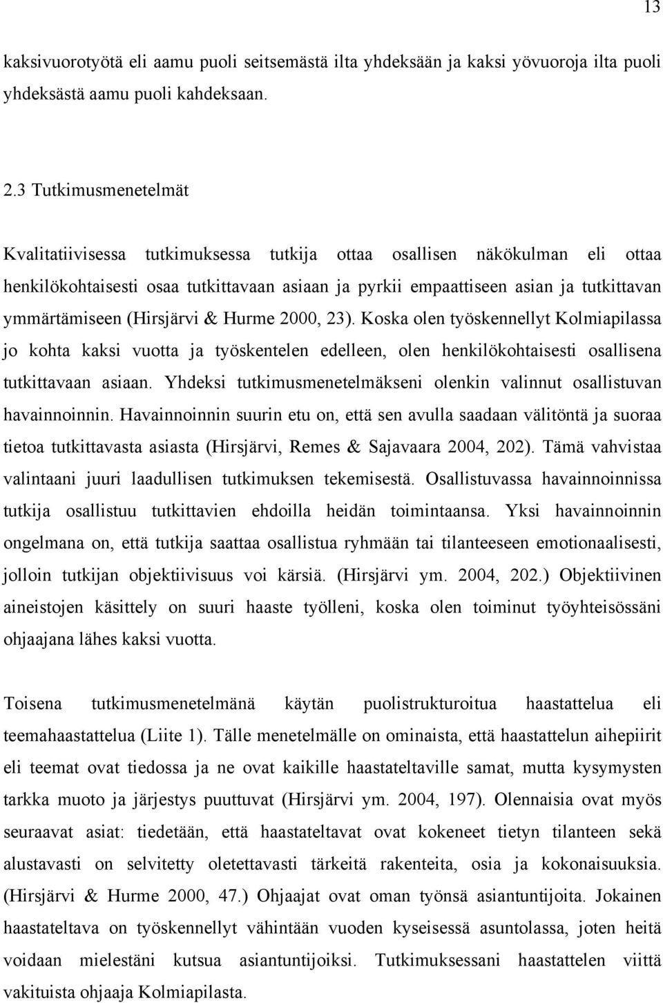 (Hirsjärvi & Hurme 2000, 23). Koska olen työskennellyt Kolmiapilassa jo kohta kaksi vuotta ja työskentelen edelleen, olen henkilökohtaisesti osallisena tutkittavaan asiaan.