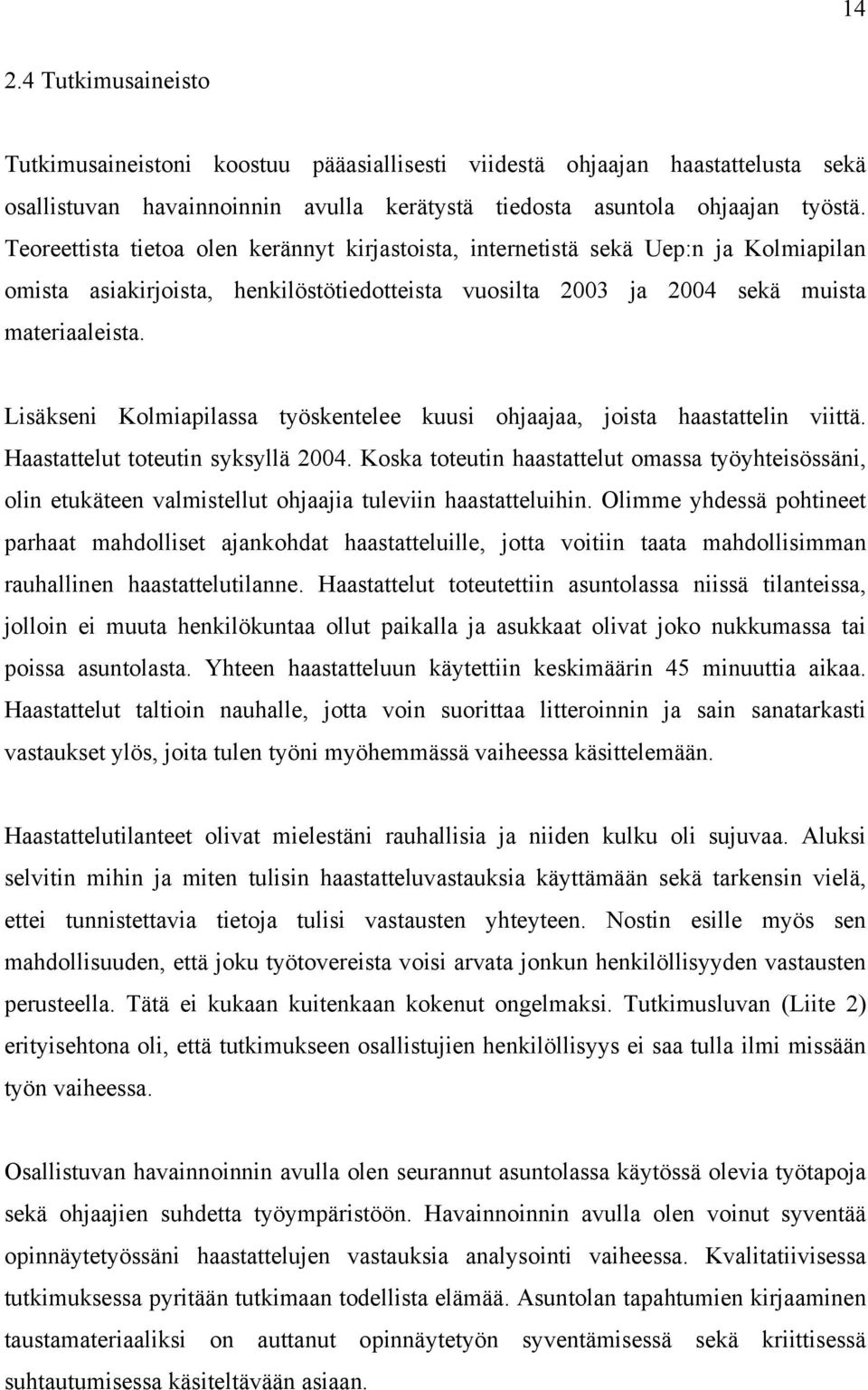 Lisäkseni Kolmiapilassa työskentelee kuusi ohjaajaa, joista haastattelin viittä. Haastattelut toteutin syksyllä 2004.