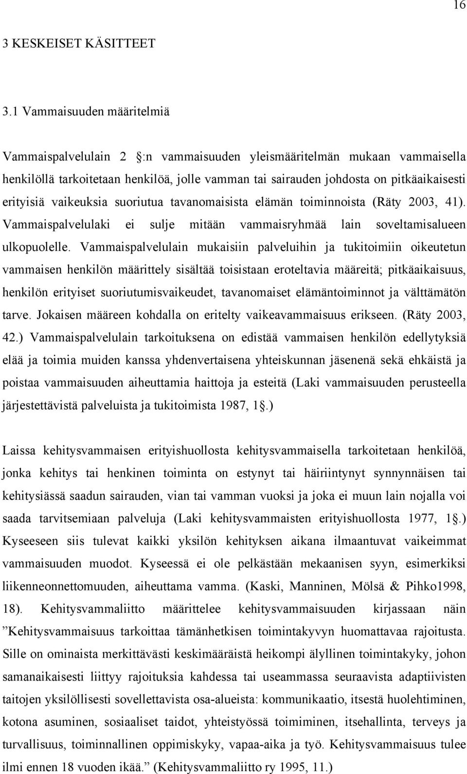 vaikeuksia suoriutua tavanomaisista elämän toiminnoista (Räty 2003, 41). Vammaispalvelulaki ei sulje mitään vammaisryhmää lain soveltamisalueen ulkopuolelle.