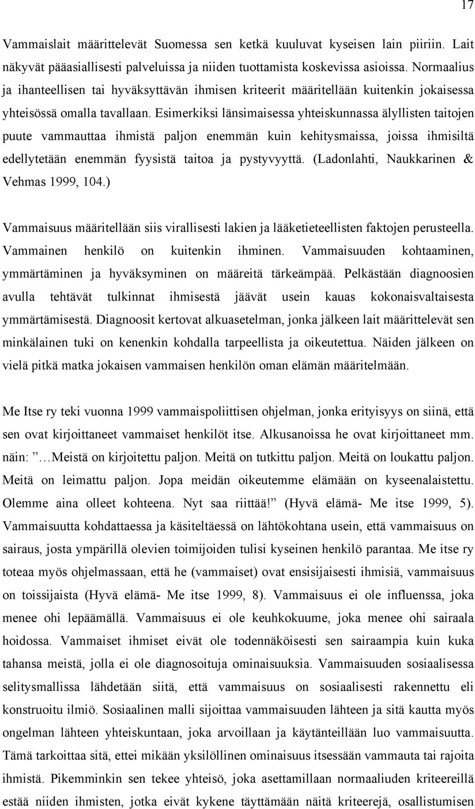 Esimerkiksi länsimaisessa yhteiskunnassa älyllisten taitojen puute vammauttaa ihmistä paljon enemmän kuin kehitysmaissa, joissa ihmisiltä edellytetään enemmän fyysistä taitoa ja pystyvyyttä.