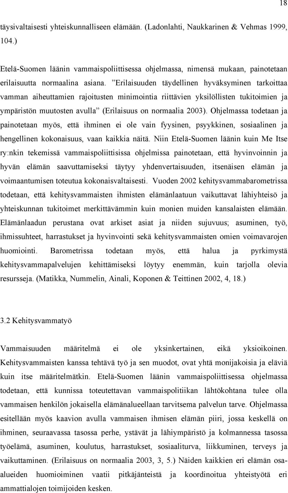 Erilaisuuden täydellinen hyväksyminen tarkoittaa vamman aiheuttamien rajoitusten minimointia riittävien yksilöllisten tukitoimien ja ympäristön muutosten avulla (Erilaisuus on normaalia 2003).