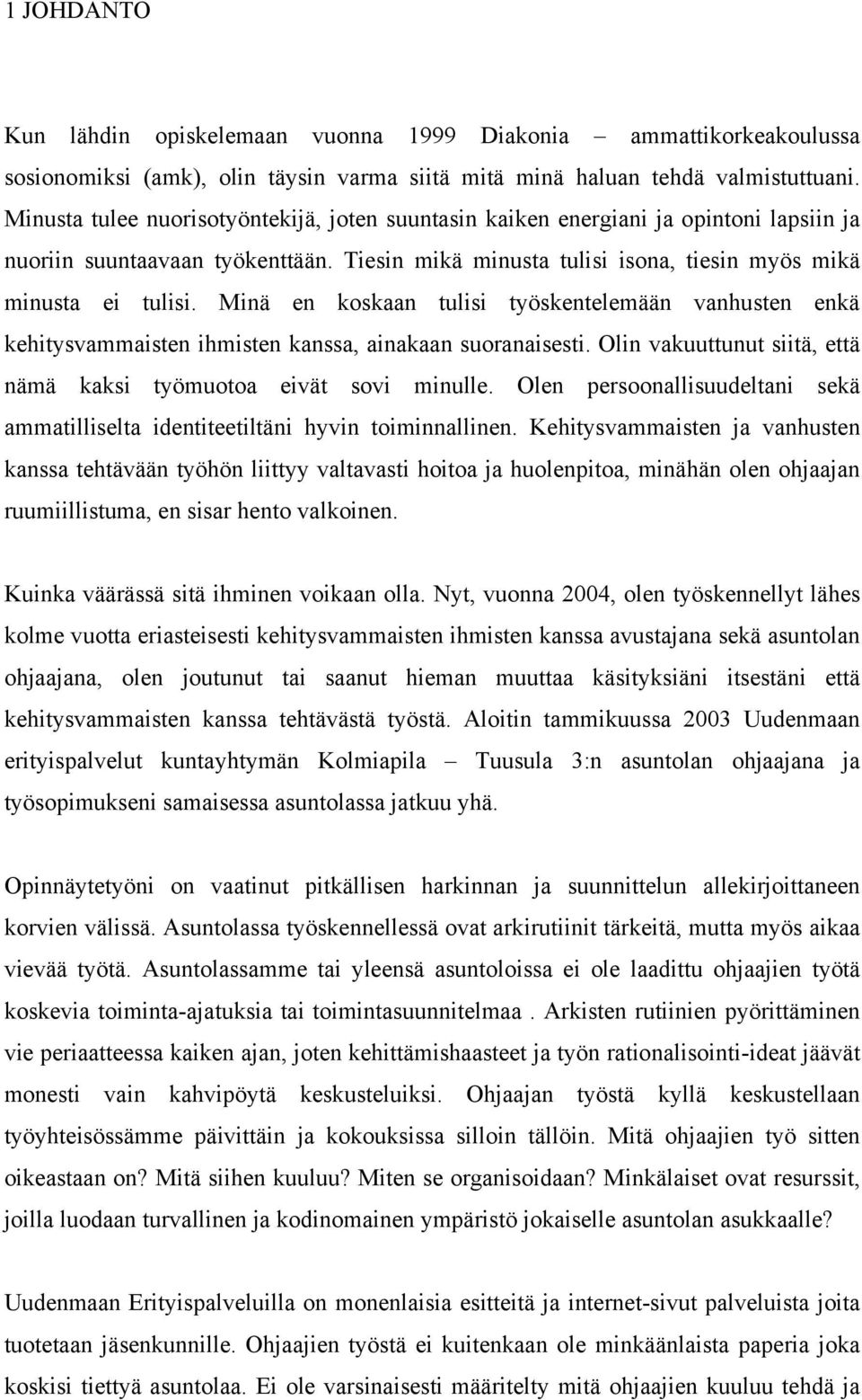 Minä en koskaan tulisi työskentelemään vanhusten enkä kehitysvammaisten ihmisten kanssa, ainakaan suoranaisesti. Olin vakuuttunut siitä, että nämä kaksi työmuotoa eivät sovi minulle.