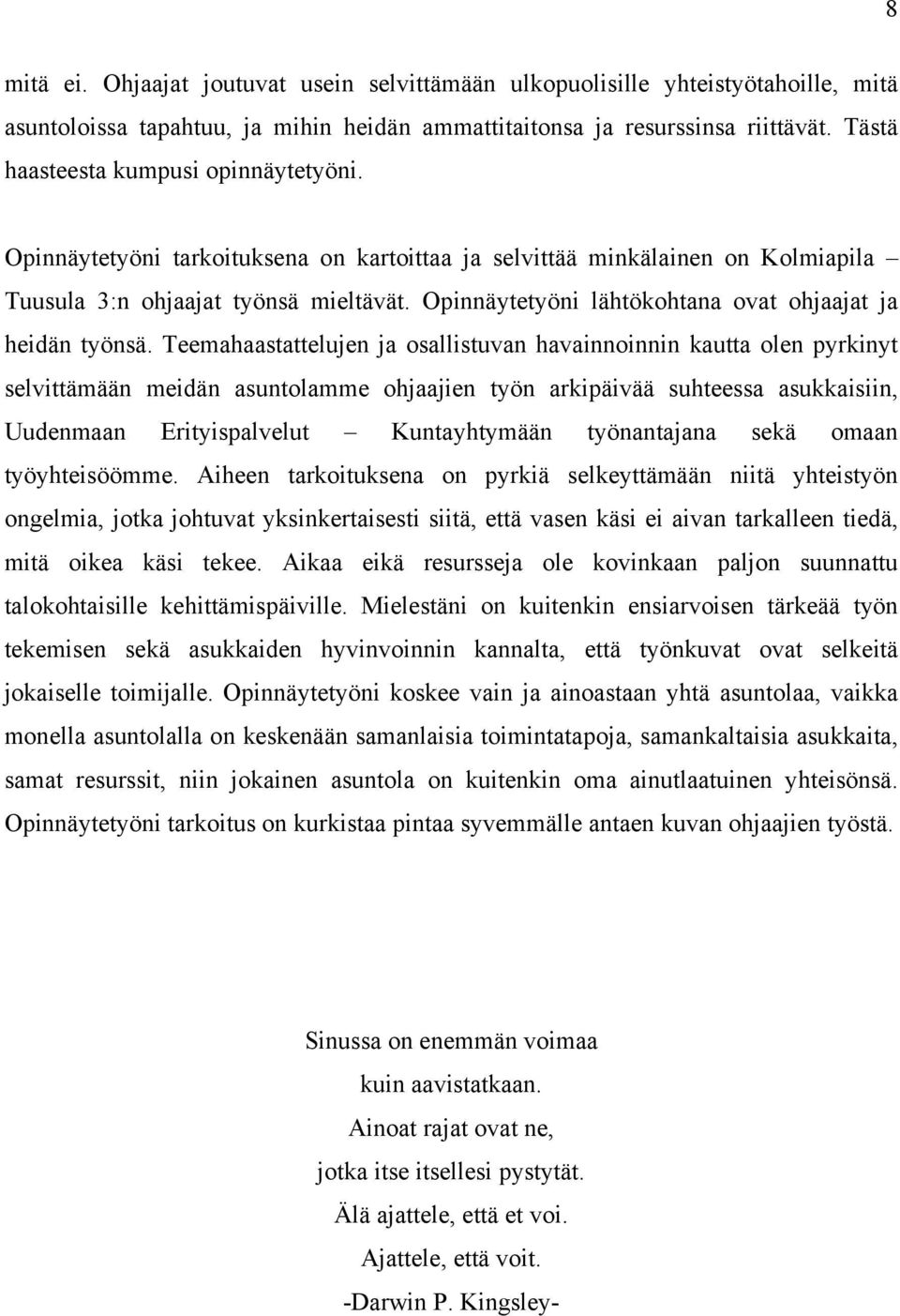 Opinnäytetyöni lähtökohtana ovat ohjaajat ja heidän työnsä.