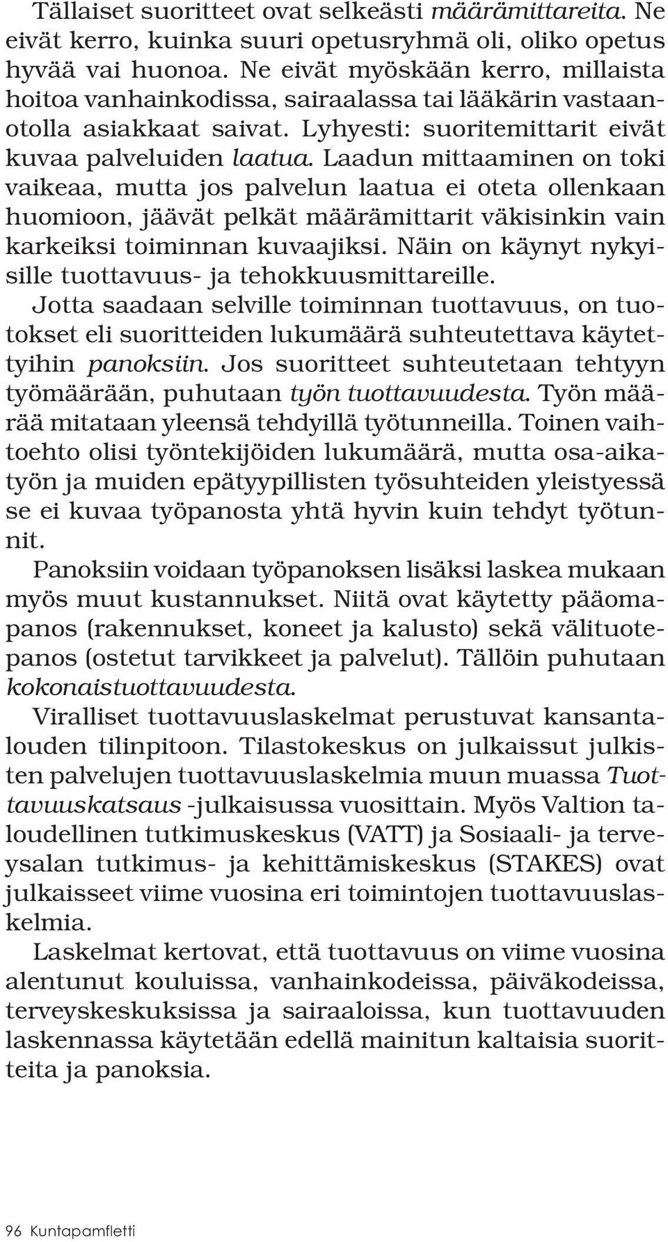 Laadun mittaaminen on toki vaikeaa, mutta jos palvelun laatua ei oteta ollenkaan huomioon, jäävät pelkät määrämittarit väkisinkin vain karkeiksi toiminnan kuvaajiksi.