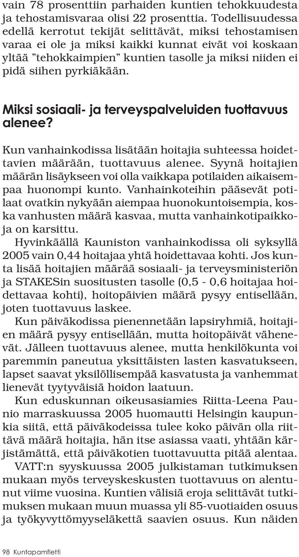 pyrkiäkään. Miksi sosiaali- ja terveyspalveluiden tuottavuus alenee? Kun vanhainkodissa lisätään hoitajia suhteessa hoidettavien määrään, tuottavuus alenee.